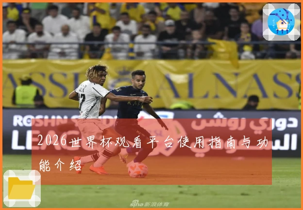 2026世界杯观看平台使用指南与功能介绍